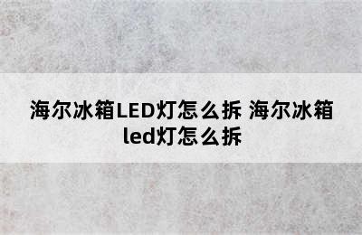 海尔冰箱LED灯怎么拆 海尔冰箱led灯怎么拆